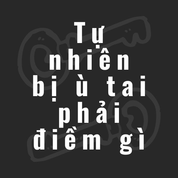 tự nhiên bị ù tai phải điềm gì